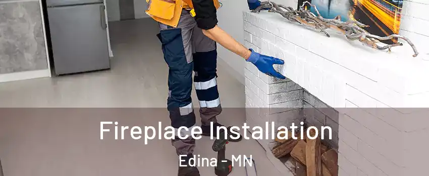  Fireplace Installation Edina - MN
