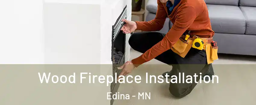  Wood Fireplace Installation Edina - MN